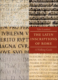Title: The Latin Inscriptions of Rome: A Walking Guide, Author: Tyler Lansford