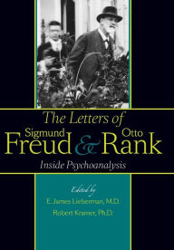 Title: The Letters of Sigmund Freud and Otto Rank: Inside Psychoanalysis, Author: E. James Lieberman MD