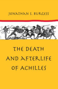 Title: The Death and Afterlife of Achilles, Author: Jonathan S. Burgess