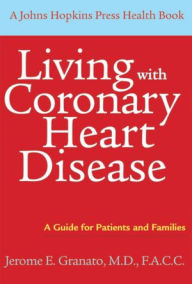 Title: Living with Coronary Heart Disease: A Guide for Patients and Families, Author: Jerome E. Granato MD FACC