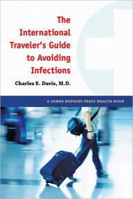 Title: The International Traveler's Guide to Avoiding Infections, Author: Charles E. Davis MD