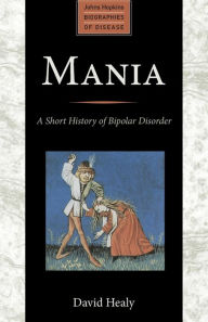 Title: Mania: A Short History of Bipolar Disorder, Author: David Healy