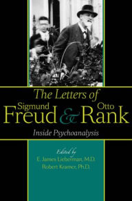 Title: The Letters of Sigmund Freud and Otto Rank: Inside Psychoanalysis, Author: E. James Lieberman MD