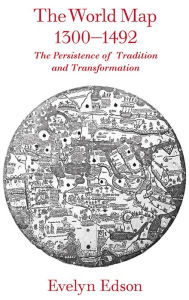 Title: The World Map, 1300-1492: The Persistence of Tradition and Transformation, Author: Evelyn Edson