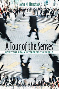 Title: A Tour of the Senses: How Your Brain Interprets the World, Author: John M. Henshaw