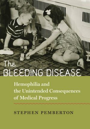 The Bleeding Disease: Hemophilia and the Unintended Consequences of Medical Progress