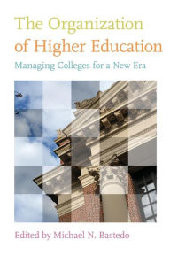 Title: The Organization of Higher Education: Managing Colleges for a New Era, Author: Michael N. Bastedo