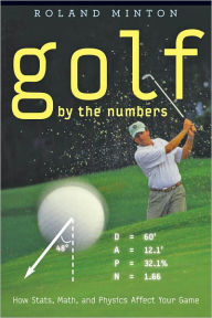 Title: Golf by the Numbers: How Stats, Math, and Physics Affect Your Game, Author: Roland Minton