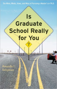 Title: Is Graduate School Really for You?: The Whos, Whats, Hows, and Whys of Pursuing a Master's or Ph.D., Author: Amanda I. Seligman