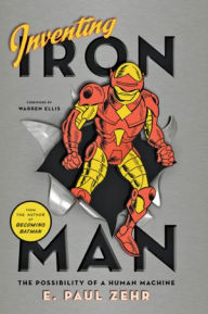 Title: Inventing Iron Man: The Possibility of a Human Machine, Author: E. Paul Zehr