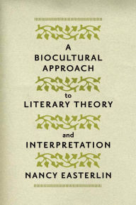 Title: A Biocultural Approach to Literary Theory and Interpretation, Author: Nancy Easterlin