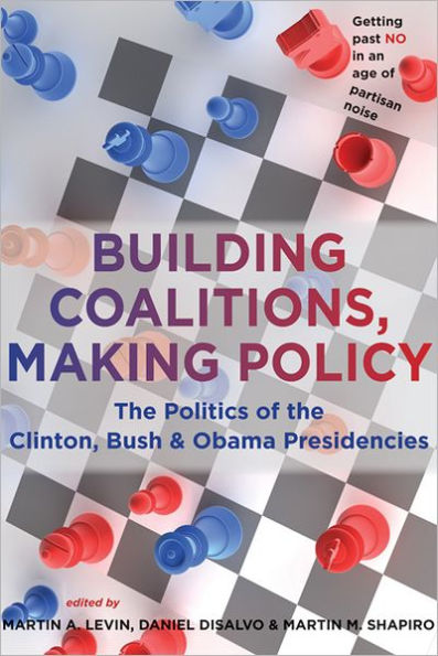 Building Coalitions, Making Policy: The Politics of the Clinton, Bush, and Obama Presidencies