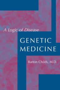 Title: Genetic Medicine: A Logic of Disease, Author: Barton Childs MD