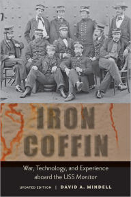 Title: Iron Coffin: War, Technology, and Experience aboard the USS Monitor / Edition 2, Author: David A. Mindell
