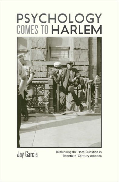 Psychology Comes to Harlem: Rethinking the Race Question in Twentieth-Century America
