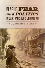 Title: Plague, Fear, and Politics in San Francisco's Chinatown, Author: Guenter B. Risse