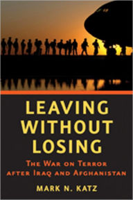 Title: Leaving without Losing: The War on Terror after Iraq and Afghanistan, Author: Mark N. Katz