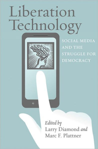 Liberation Technology: Social Media and the Struggle for Democracy