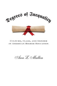 Title: Degrees of Inequality: Culture, Class, and Gender in American Higher Education, Author: Ann L. Mullen