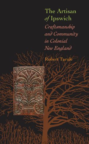 The Artisan of Ipswich: Craftsmanship and Community in Colonial New England