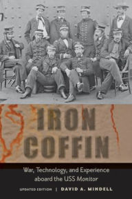 Title: Iron Coffin: War, Technology, and Experience aboard the USS Monitor, Author: David A. Mindell