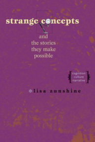 Title: Strange Concepts and the Stories They Make Possible: Cognition, Culture, Narrative, Author: Lisa Zunshine