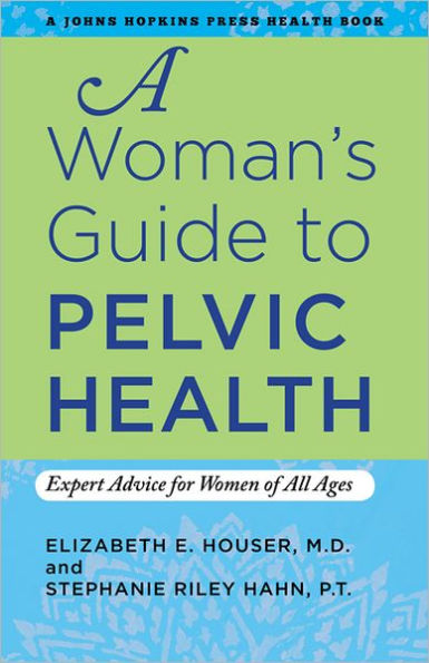 A Woman's Guide to Pelvic Health: Expert Advice for Women of All Ages