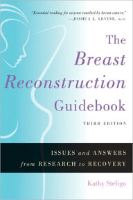 Title: The Breast Reconstruction Guidebook: Issues and Answers from Research to Recovery, Author: Kathy Steligo