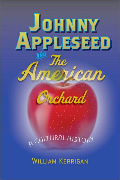 Johnny Appleseed and the American Orchard: A Cultural History