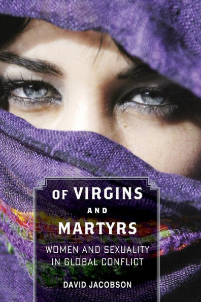 Of Virgins and Martyrs: Women Sexuality Global Conflict