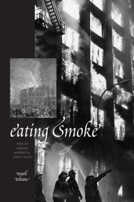 Title: Eating Smoke: Fire in Urban America, 1800-1950, Author: Mark Tebeau