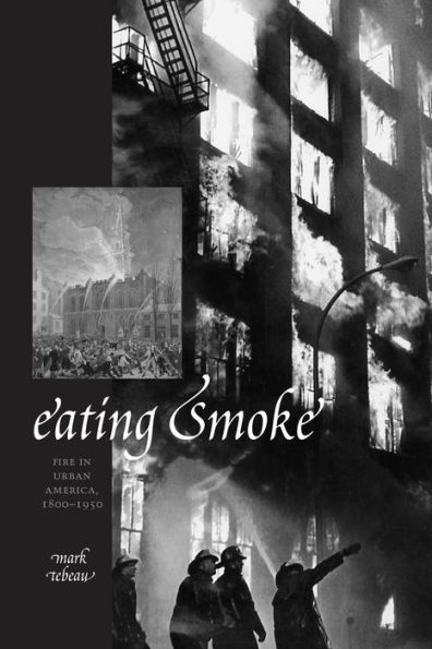 Eating Smoke: Fire Urban America, 1800-1950