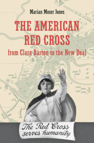 Title: The American Red Cross from Clara Barton to the New Deal, Author: Marian Moser Jones