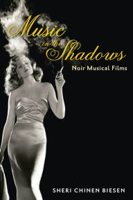 Title: Music in the Shadows: Noir Musical Films, Author: Sheri Chinen Biesen