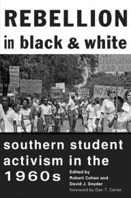 Title: Rebellion in Black & White: Southern Student Activism in the 1960s, Author: Robert Cohen