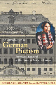 Title: An Introduction to German Pietism: Protestant Renewal at the Dawn of Modern Europe, Author: Douglas H. Shantz