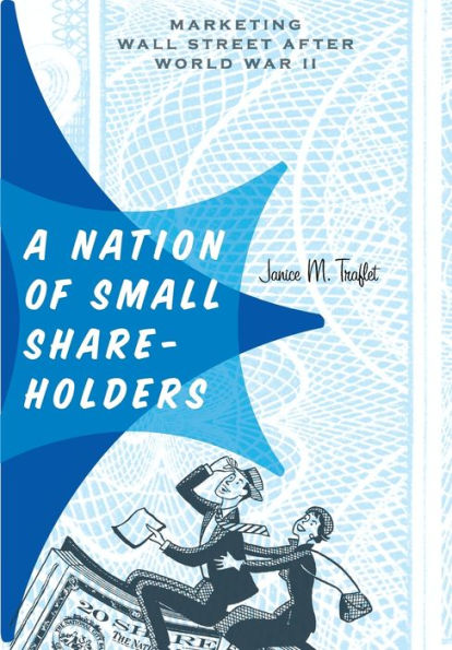 A Nation of Small Shareholders: Marketing Wall Street after World War II