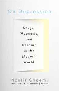 Title: On Depression: Drugs, Diagnosis, and Despair in the Modern World, Author: S. Nassir Ghaemi