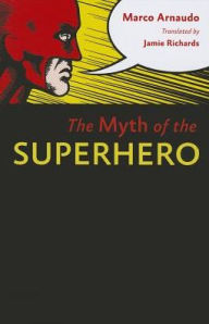 Title: The Myth of the Superhero, Author: Marco Arnaudo