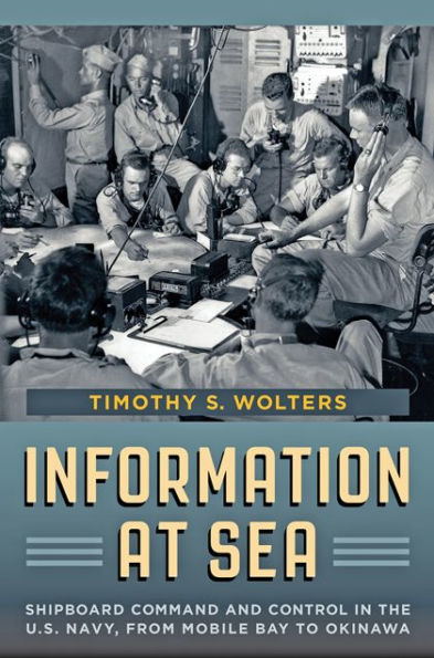 Information at Sea: Shipboard Command and Control the U.S. Navy, from Mobile Bay to Okinawa