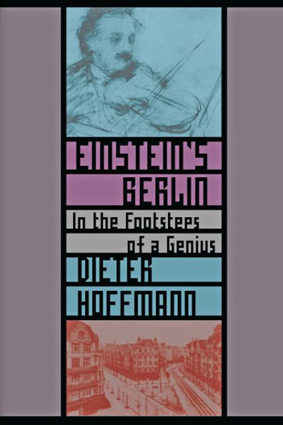 Einstein's Berlin: In the Footsteps of a Genius