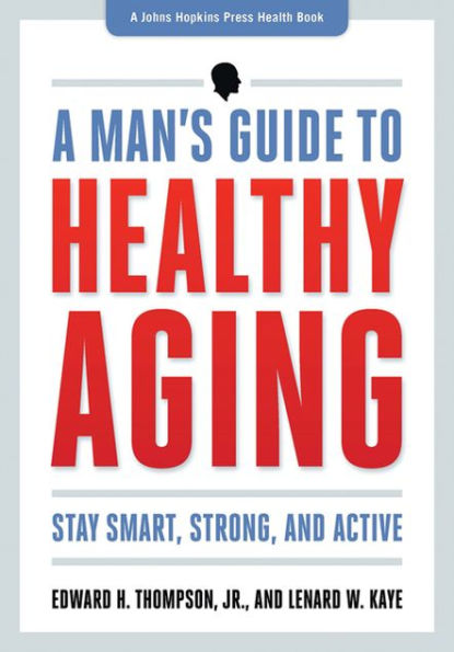 A Man's Guide to Healthy Aging: Stay Smart, Strong, and Active