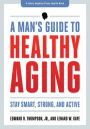 A Man's Guide to Healthy Aging: Stay Smart, Strong, and Active