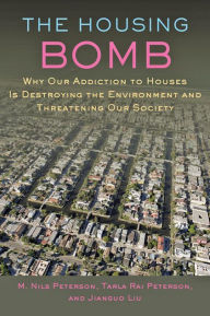 Title: The Housing Bomb: Why Our Addiction to Houses Is Destroying the Environment and Threatening Our Society, Author: M. Nils Peterson