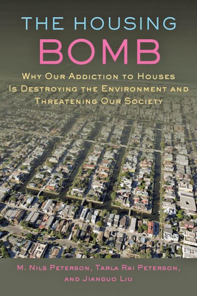 The Housing Bomb: Why Our Addiction to Houses Is Destroying the Environment and Threatening Our Society