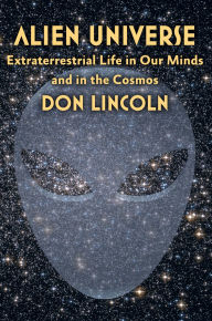 Title: Alien Universe: Extraterrestrial Life in Our Minds and in the Cosmos, Author: Don Lincoln