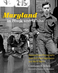 Title: Maryland in Black and White: Documentary Photography from the Great Depression and World War II, Author: Constance B. Schulz