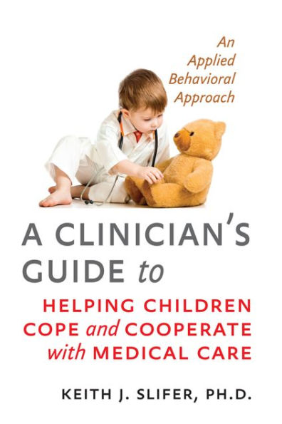 A Clinician's Guide to Helping Children Cope and Cooperate with Medical Care: An Applied Behavioral Approach