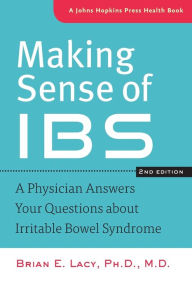 Title: Making Sense of IBS: A Physician Answers Your Questions about Irritable Bowel Syndrome, Author: Brian E. Lacy PhD MD
