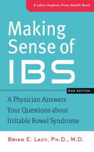 Title: Making Sense of IBS: A Physician Answers Your Questions about Irritable Bowel Syndrome, Author: Brian E. Lacy PhD MD